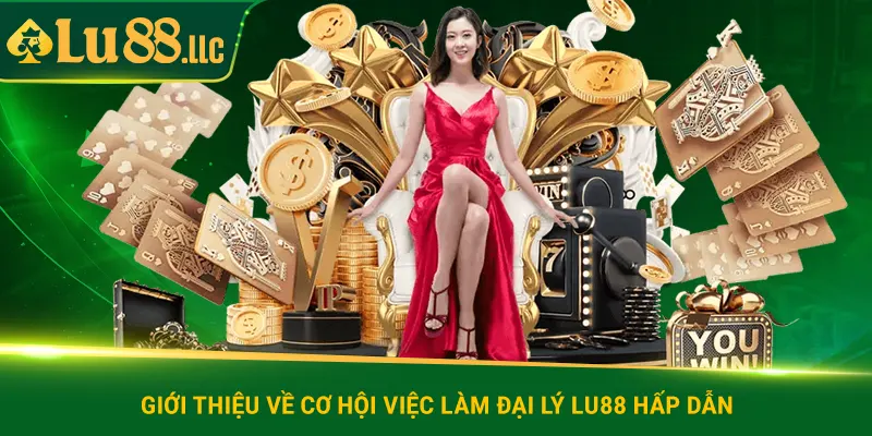 Giới thiệu về cơ hội việc làm đại lý lu88 hấp dẫn