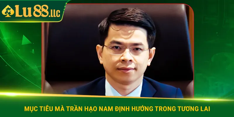 Mục tiêu mà Trần Hạo Nam định hướng trong tương lai