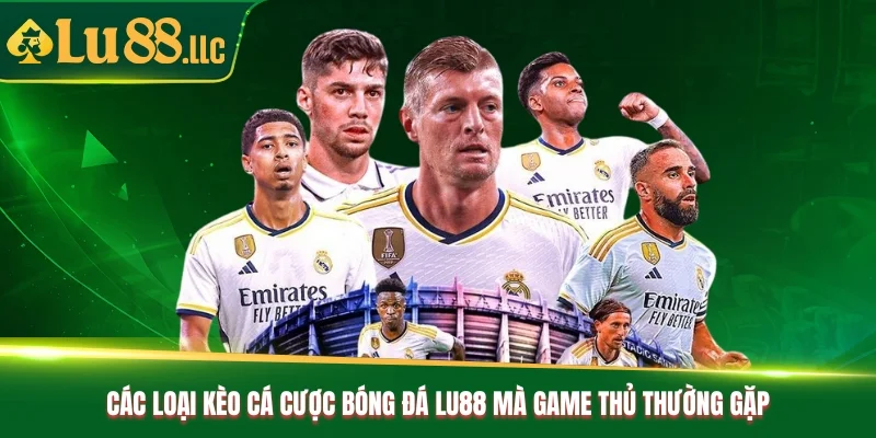 Các Loại Kèo Cá Cược Bóng Đá Lu88 Mà Game Thủ Thường Gặp