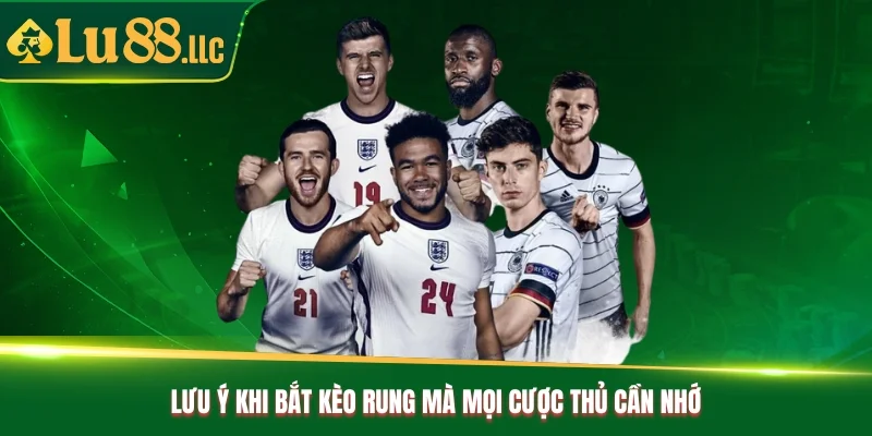 Lưu ý khi bắt kèo rung mà mọi cược thủ cần nhớ