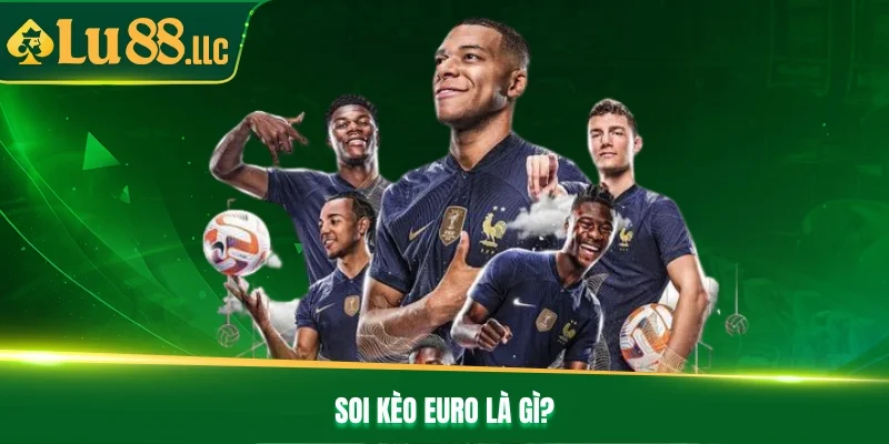 Soi kèo Euro là gì? Soi kèo Euro là gì?