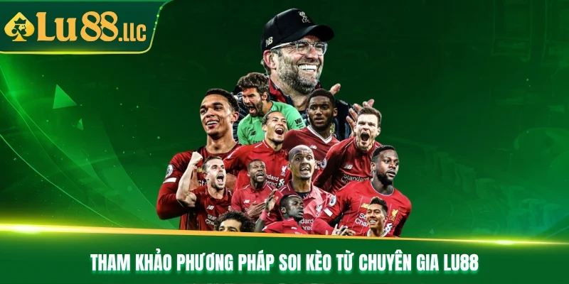 Tham khảo phương pháp soi kèo từ chuyên gia Lu88 Tham khảo phương pháp soi kèo từ chuyên gia Lu88