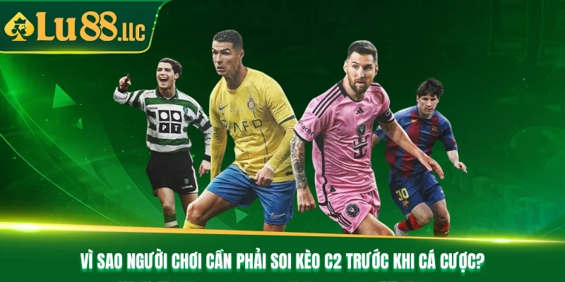 Vì sao người chơi cần phải soi kèo C2 trước khi cá cược? Vì sao người chơi cần phải soi kèo C2 trước khi cá cược?