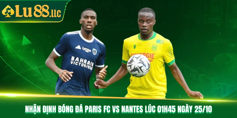 Phân tích phong độ của hai đội Paris FC vs Nantes          