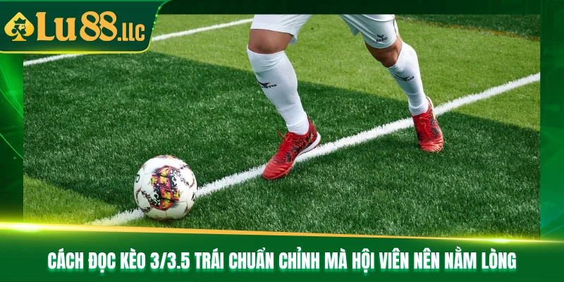 Cách đọc kèo 3/3.5 trái chuẩn chỉnh mà hội viên nên nằm lòng Cách đọc kèo 3/3.5 trái chuẩn chỉnh mà hội viên nên nằm lòng