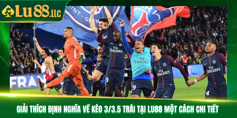 Giải thích định nghĩa về kèo 3/3.5 trái tại Lu88 một cách chi tiết Giải thích định nghĩa về kèo 3/3.5 trái tại Lu88 một cách chi tiết